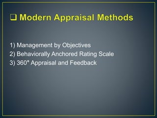 1) Management by Objectives
2) Behaviorally Anchored Rating Scale
3) 360 Appraisal and Feedback
 