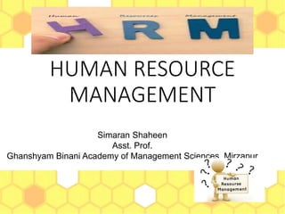 HUMAN RESOURCE
MANAGEMENT
Simaran Shaheen
Asst. Prof.
Ghanshyam Binani Academy of Management Sciences, Mirzapur
 