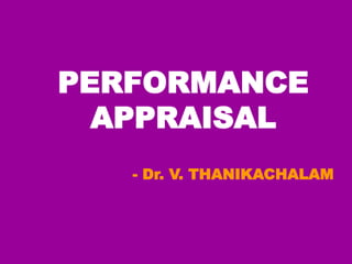 PERFORMANCE
APPRAISAL
- Dr. V. THANIKACHALAM
 