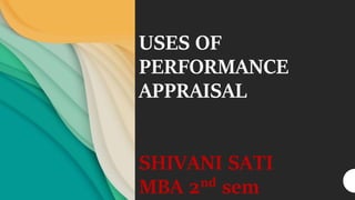 USES OF
PERFORMANCE
APPRAISAL
SHIVANI SATI
MBA 2nd sem
 