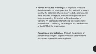 • Human Resource Planning: It is important to record
data/information of employees in a firm so that it is easy to
identif...