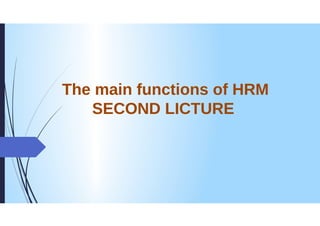 The main functions of HRM
SECOND LICTURE
 