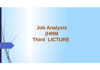 Job Analysis
(HRM
Third LICTURE
 