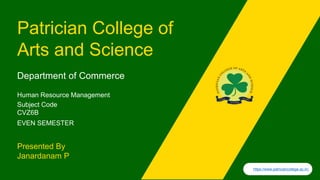 Patrician College of
Arts and Science
Presented By
Janardanam P
Department of Commerce
Human Resource Management
Subject Code
CVZ6B
EVEN SEMESTER
https://www.patriciancollege.ac.in/
 