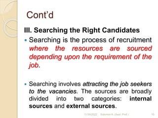 Cont’d
III. Searching the Right Candidates
 Searching is the process of recruitment
where the resources are sourced
depen...