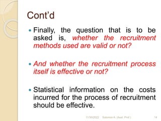 Cont’d
 Finally, the question that is to be
asked is, whether the recruitment
methods used are valid or not?
 And whethe...