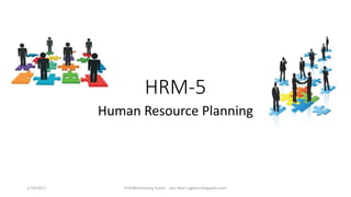 HRM-5
Human Resource Planning
1/19/2017 Prof.Wechansing Suliya - wzs-dbar-ssgmce.blogspot.com/
 