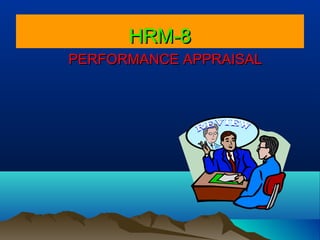HRM-8HRM-8
PERFORMANCE APPRAISALPERFORMANCE APPRAISAL
 