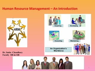 1
Human Resource Management – An Introduction
Dr. Smita Choudhary
Faculty HR & OB
 