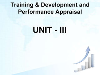 Training & Development and
Performance Appraisal
UNIT - III
 
