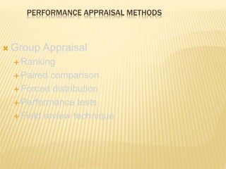  Group Appraisal
 Ranking
 Paired comparison
 Forced distribution
 Performance tests
 Field review technique
PERFORMANCE APPRAISAL METHODS
 