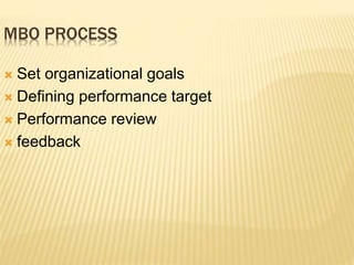 MBO PROCESS
 Set organizational goals
 Defining performance target
 Performance review
 feedback
 