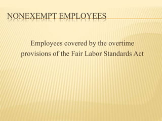 NONEXEMPT EMPLOYEES
Employees covered by the overtime
provisions of the Fair Labor Standards Act
 