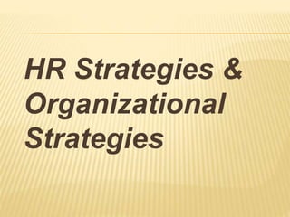 HR Strategies &
Organizational
Strategies
 