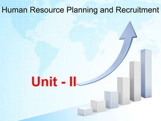 Human Resource Planning and Recruitment
Unit - II
 
