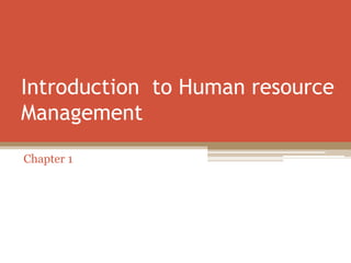 Introduction to Human resource
Management
Chapter 1
 