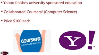  Yahoo finishes university sponsored education 
 Collaborated Coursera! (Computer Science) 
 Price $100 each 
 