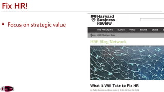 Fix HR! 
 Focus on strategic value 
 