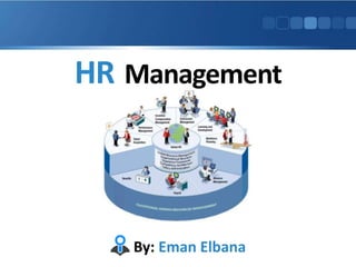 HR Management
By: Eman Elbana
 