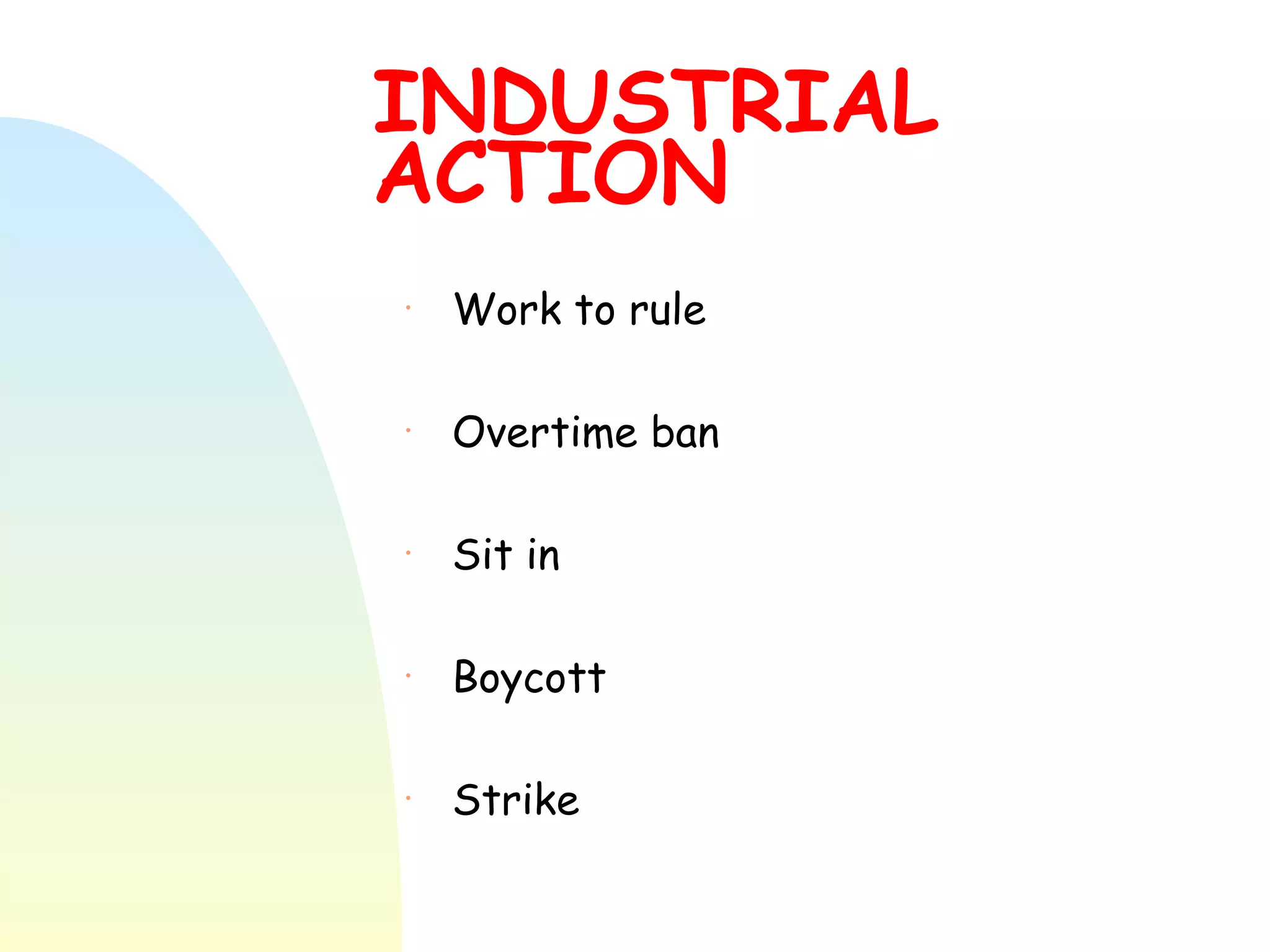 INDUSTRIAL ACTION Work to rule Overtime ban Sit in Boycott Strike 