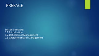 PREFACE
Lesson Structure:
1.1 Introduction
1.2 Definition of Management
1.3 Characteristics of Management
 