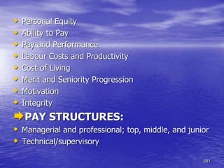 241
 Personal Equity
 Ability to Pay
 Pay and Performance
 Labour Costs and Productivity
 Cost of Living
 Merit and Seniority Progression
 Motivation
 Integrity
PAY STRUCTURES:
 Managerial and professional; top, middle, and junior
 Technical/supervisory
 