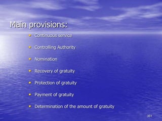 361
Main provisions:
• Continuous service
• Controlling Authority
• Nomination
• Recovery of gratuity
• Protection of gratuity
• Payment of gratuity
• Determination of the amount of gratuity
 
