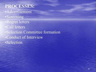 87
PROCESSES:
•Advertisement
•Screening
•Regret letters
•Call letters
•Selection Committee formation
•Conduct of Interview
•Selection
 