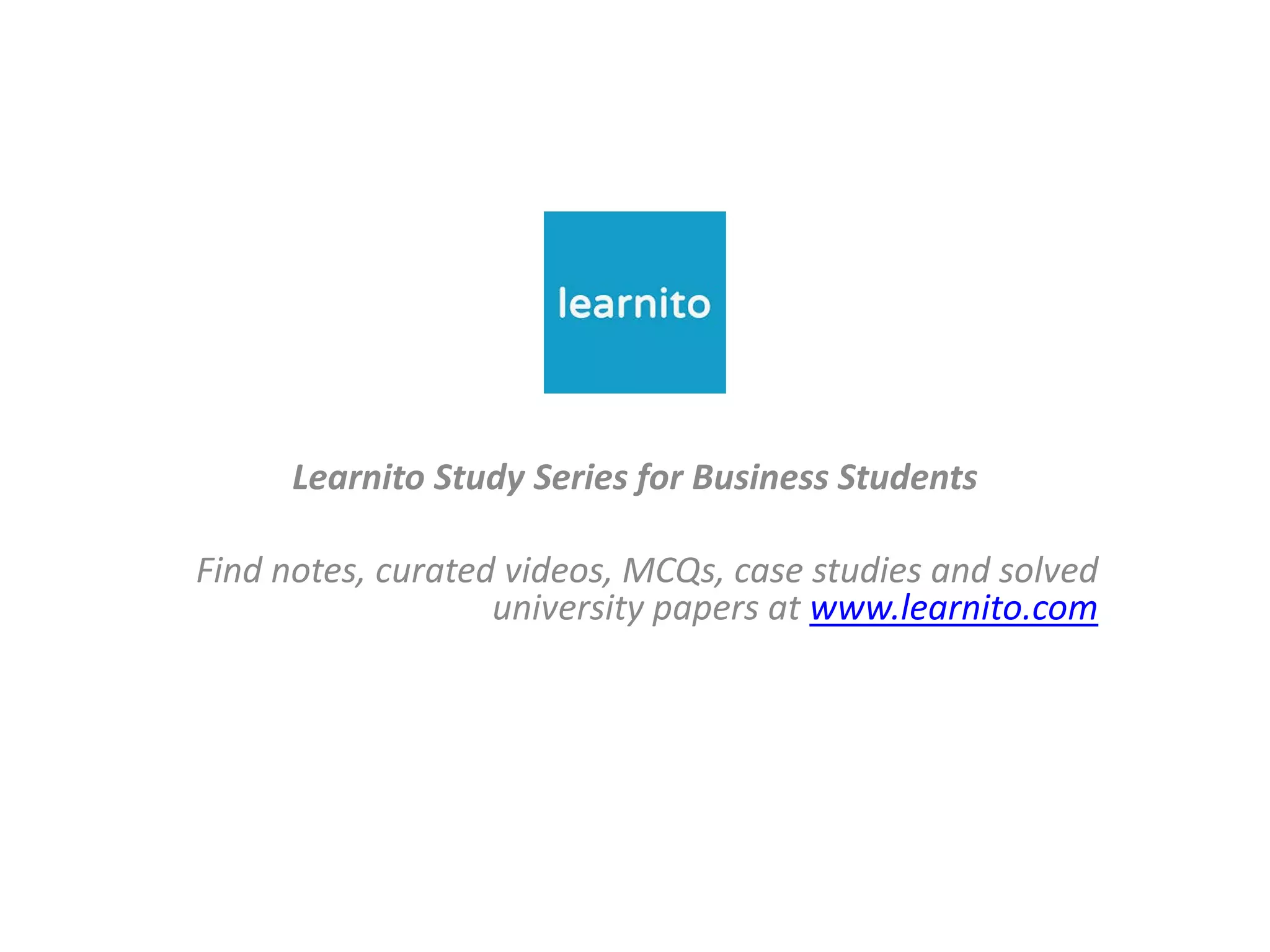 Learnito Study Series for Business Students
Find notes, curated videos, MCQs, case studies and solved
university papers at www.learnito.com
 