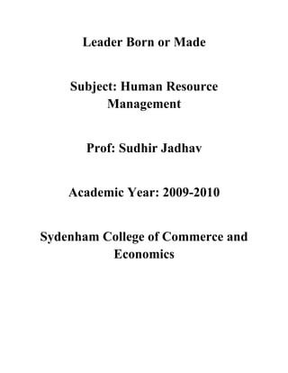 Leader Born or Made


    Subject: Human Resource
          Management


       Prof: Sudhir Jadhav


    Academic Year: 2009-2010


Sydenham College of Commerce and
          Economics
 