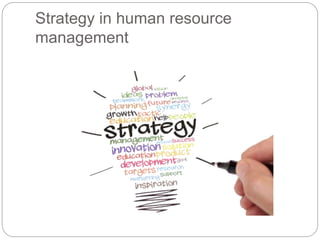 Strategy in human resource
management
 