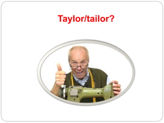 Taylor/tailor?
 