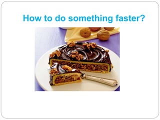 How to do something faster?
 