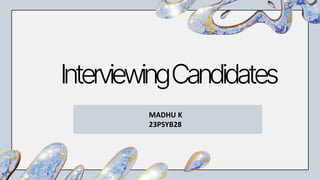 InterviewingCandidates
MADHU K
23PSYB28
 