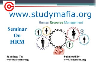 www.studymafia.org
Submitted To: Submitted By:
www.studymafia.org www.studymafia.org
Seminar
On
HRM
 