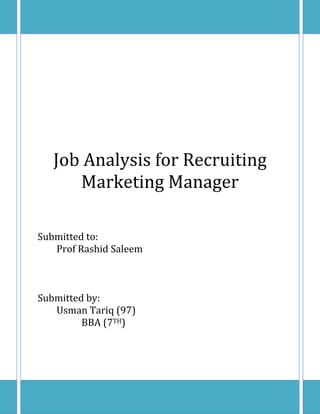 Job Analysis for Recruiting
Marketing Manager
Submitted to:
Prof Rashid Saleem
Submitted by:
Usman Tariq (97)
BBA (7TH)
 
