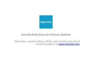 Learnito Study Series for Business Students
Find notes, curated videos, MCQs, case studies and solved
university papers at www.learnito.com
 