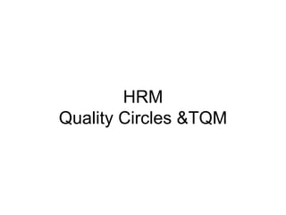 HRM Quality Circles &TQM 