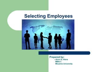 Selecting Employees Prepared by: -  Alvin G. Niere MBA-1 Misamis University 