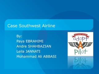 Case Southwest Airline By: Paya EBRAHIMI Andre SHAHBAZIAN Leila JANNATI Mohammad Ali ABBASI 