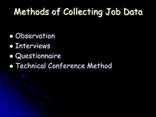 Methods of Collecting Job Data
 Observation
 Interviews
 Questionnaire
 Technical Conference Method
 