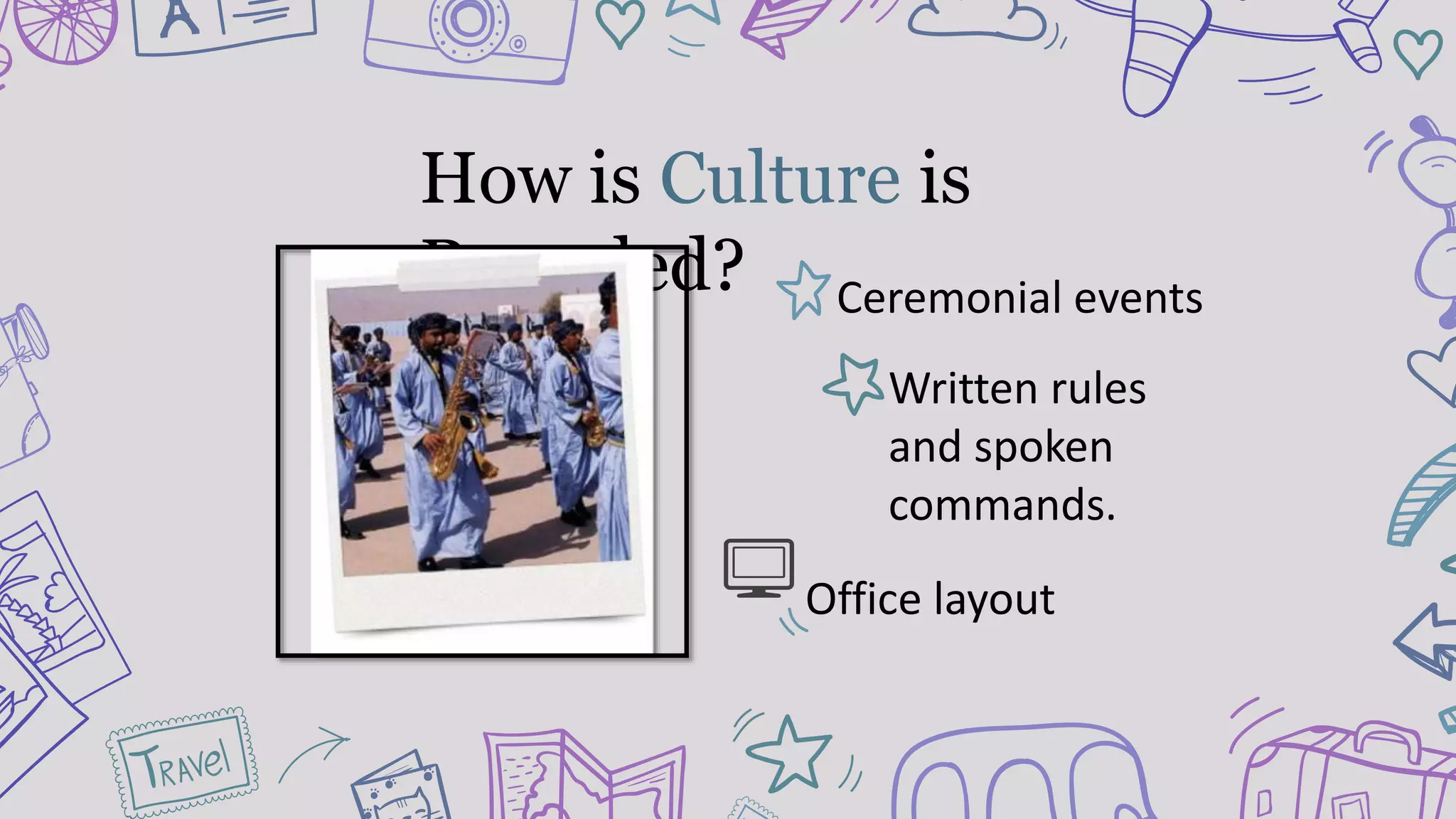 How is Culture is
Revealed? Ceremonial events
Written rules
and spoken
commands.
Office layout
 