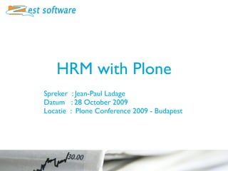 HRM with Plone
Spreker : Jean-Paul Ladage
Datum : 28 October 2009
Locatie : Plone Conference 2009 - Budapest
 