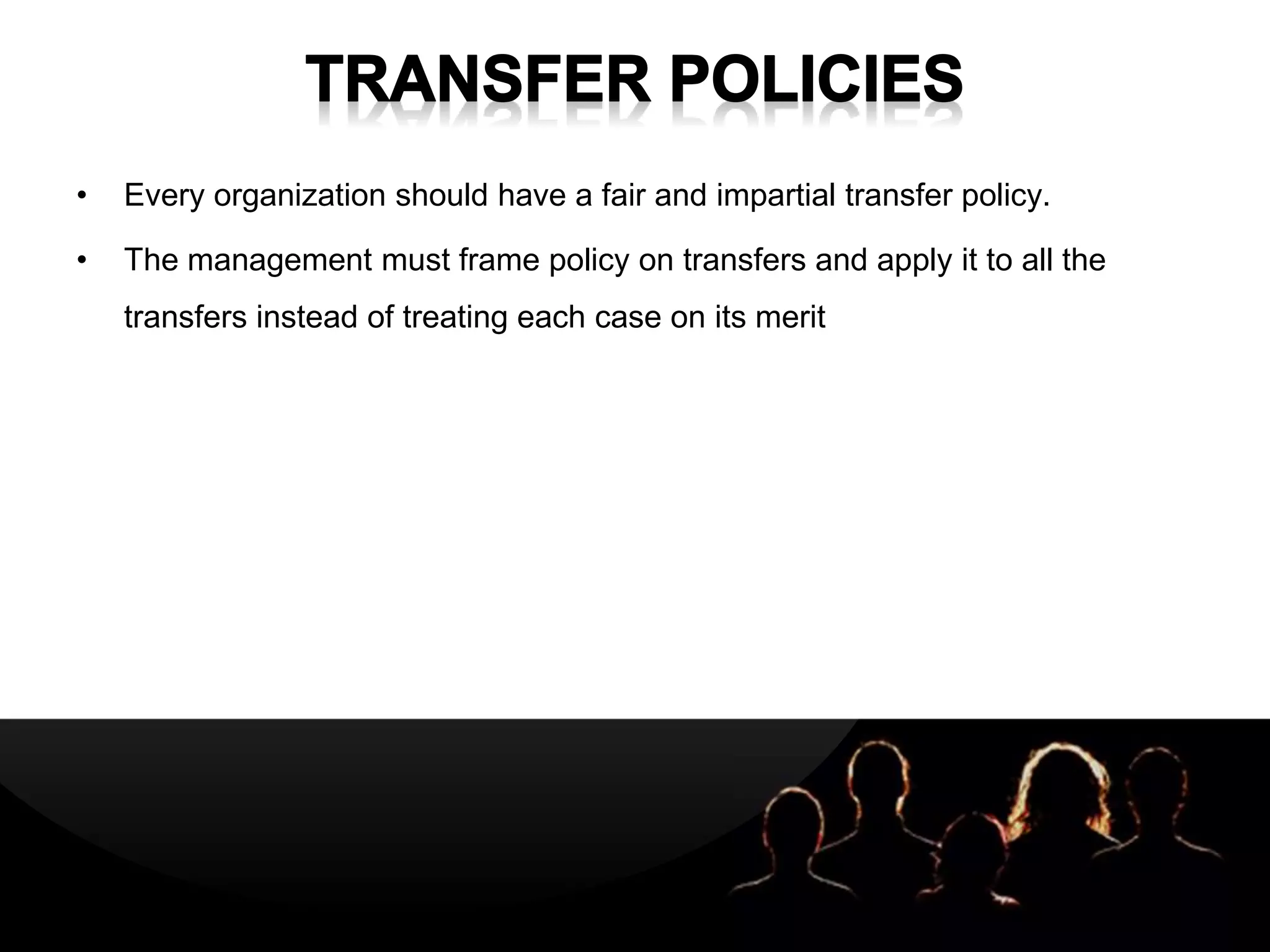 LOGOLOGO
• Every organization should have a fair and impartial transfer policy.
• The management must frame policy on transfers and apply it to all the
transfers instead of treating each case on its merit
 