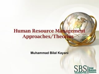 Human Resource Management
Approaches/Theories 
Muhammad Bilal Kayani
 