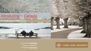 Introducing ~ Canada
#1. Assignment of HRM Course
Student Id – M0345028
Summited to Professor DJ
Student Name Sumit Basu
 