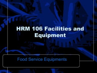 HRM 106 Facilities and Equipment Food Service Equipments 