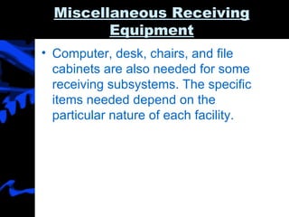 Miscellaneous Receiving Equipment Computer, desk, chairs, and file cabinets are also needed for some receiving subsystems. The specific items needed depend on the particular nature of each facility. 