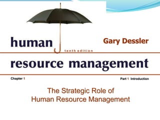 t e n t h e d i t i o n
Gary Dessler
Part 1 Introduction
Chapter 1
The Strategic Role of
Human Resource Management
 
