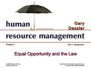 Gary
                            tenth edition                Dessler


Chapter 2                                                Part 1 Introduction




              Equal Opportunity and the Law

© 2005 Prentice Hall Inc.                   PowerPoint Presentation by Charlie Cook
All rights reserved.                                The University of West Alabama
 